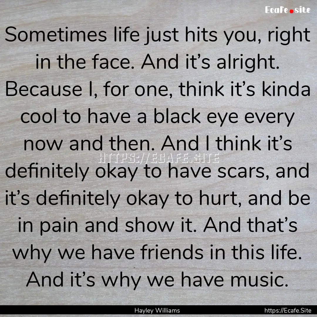 Sometimes life just hits you, right in the.... : Quote by Hayley Williams