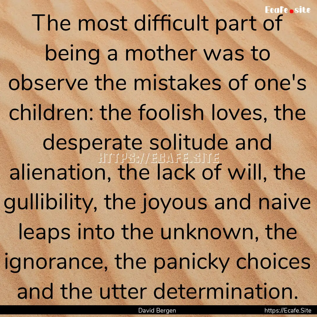 The most difficult part of being a mother.... : Quote by David Bergen