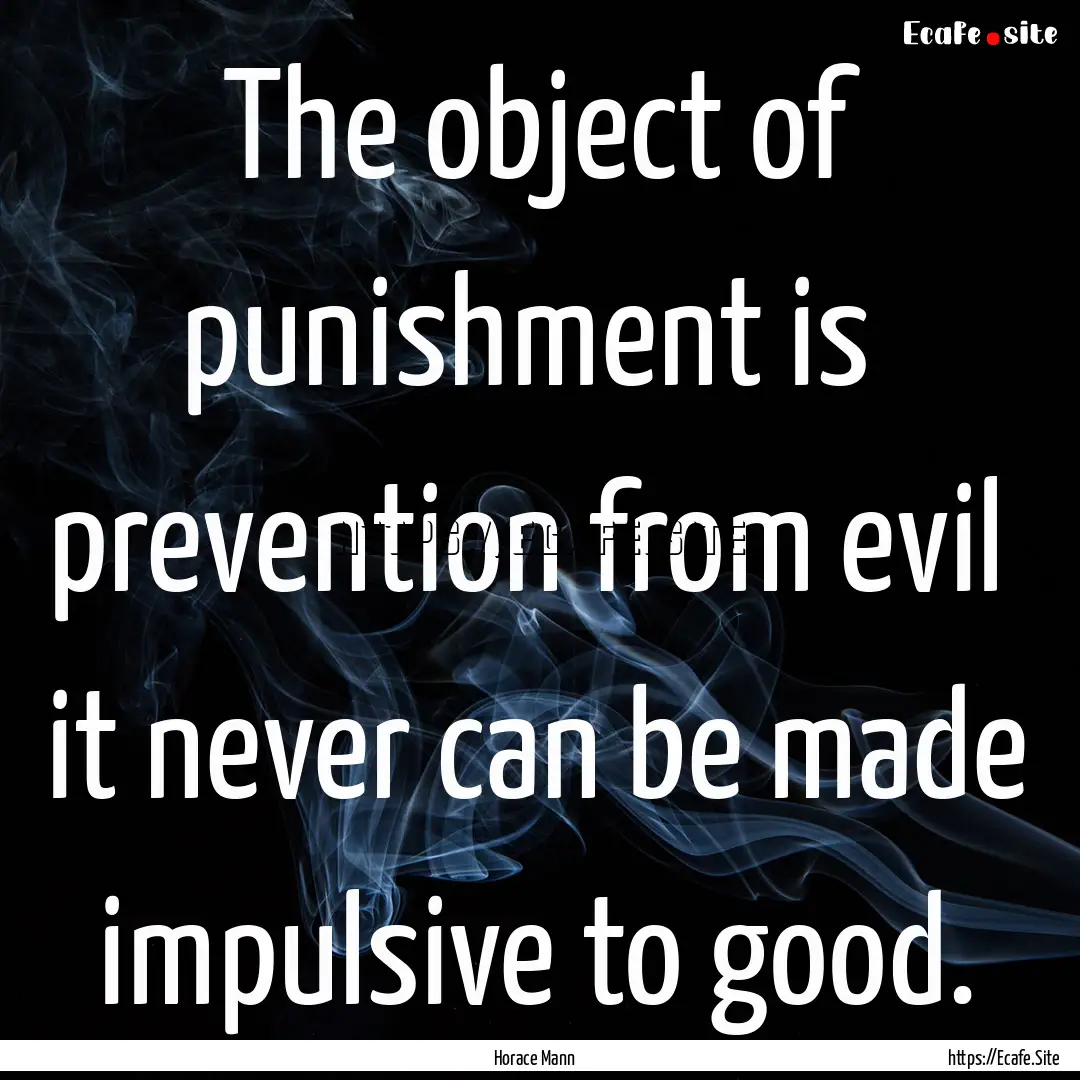 The object of punishment is prevention from.... : Quote by Horace Mann