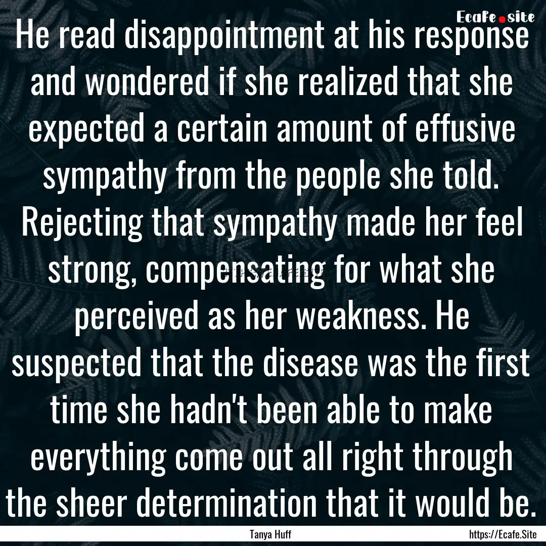 He read disappointment at his response and.... : Quote by Tanya Huff