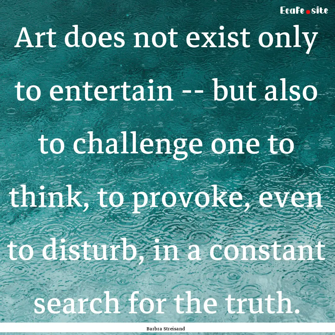 Art does not exist only to entertain -- but.... : Quote by Barbra Streisand