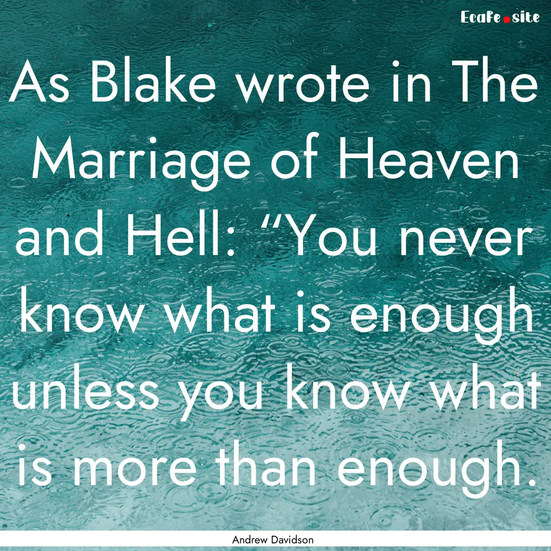 As Blake wrote in The Marriage of Heaven.... : Quote by Andrew Davidson