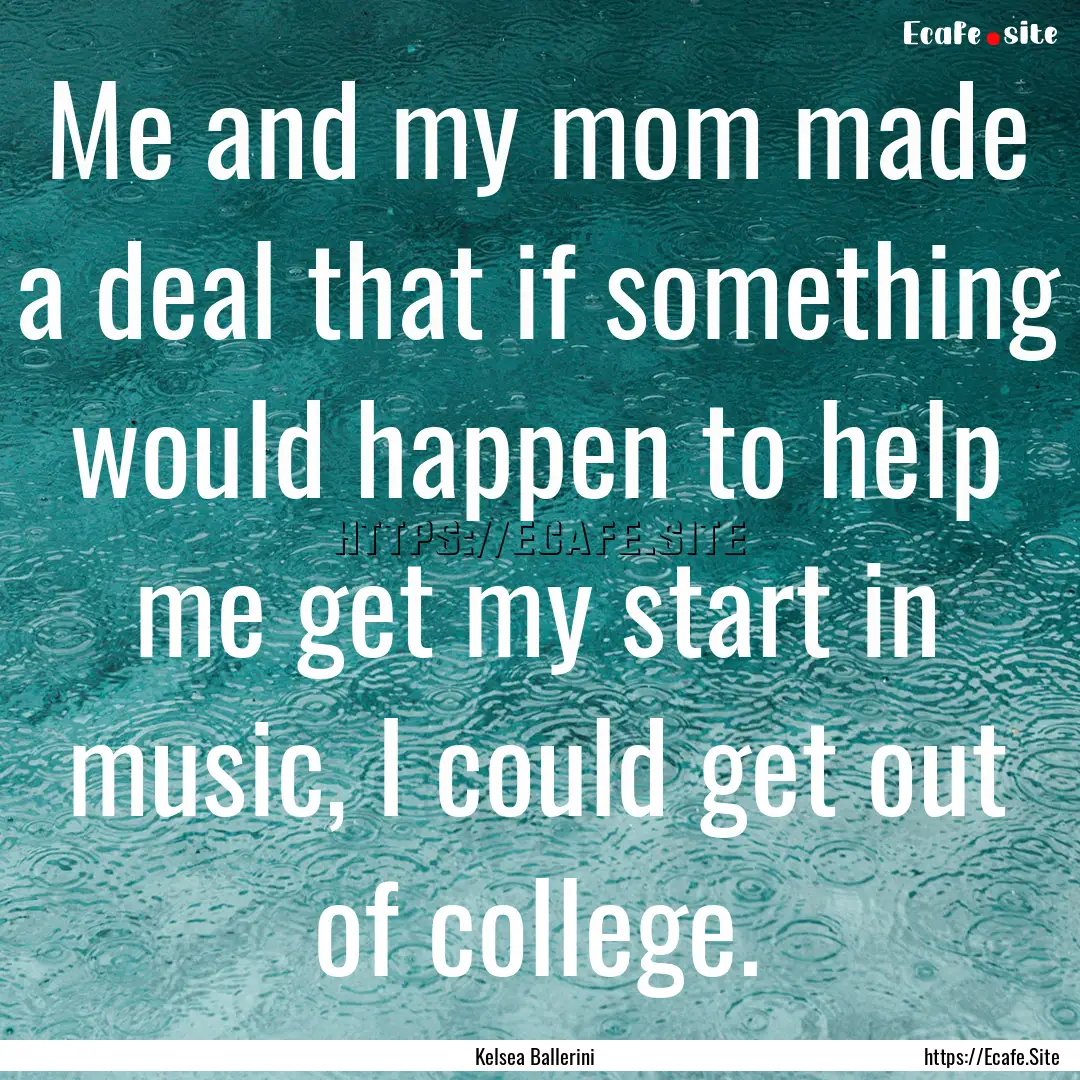 Me and my mom made a deal that if something.... : Quote by Kelsea Ballerini