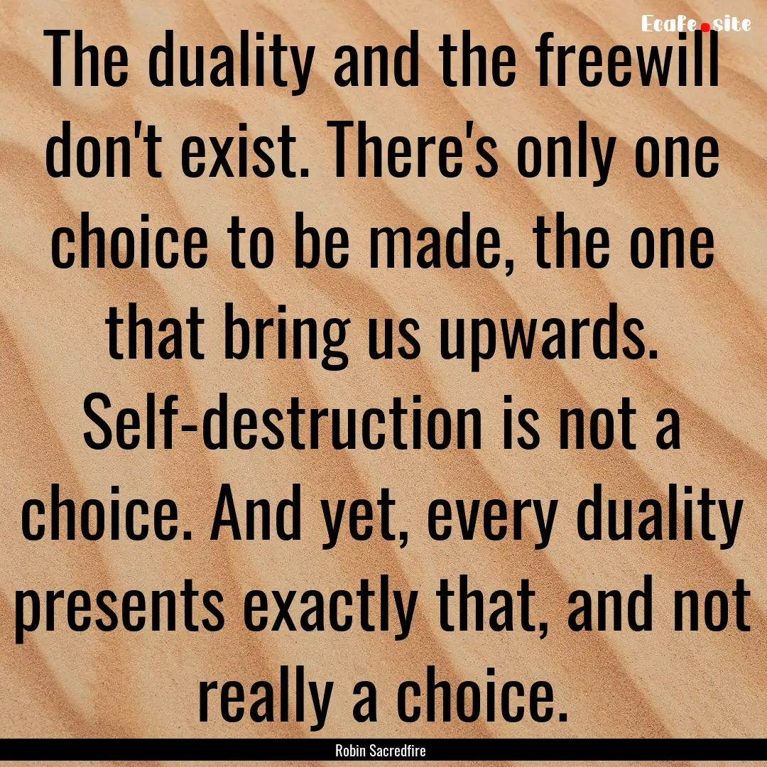 The duality and the freewill don't exist..... : Quote by Robin Sacredfire