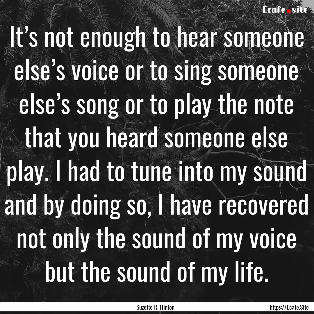 It’s not enough to hear someone else’s.... : Quote by Suzette R. Hinton