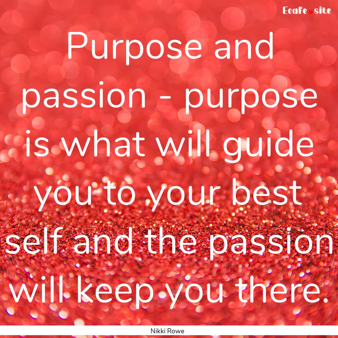 Purpose and passion - purpose is what will.... : Quote by Nikki Rowe