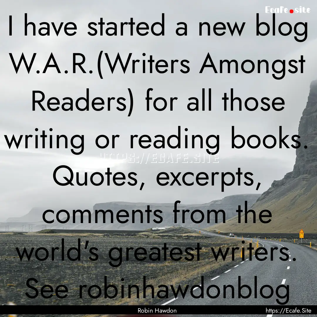 I have started a new blog W.A.R.(Writers.... : Quote by Robin Hawdon