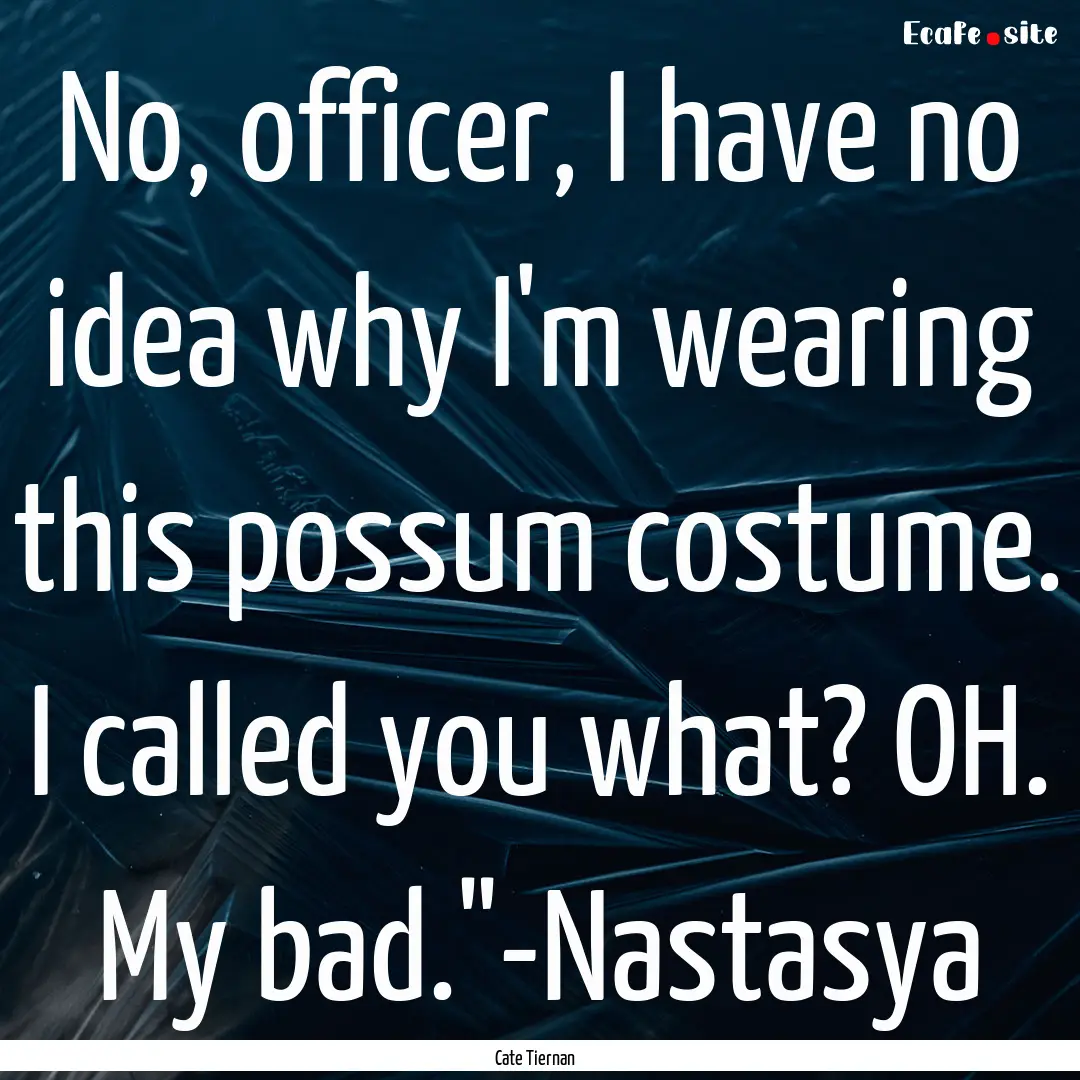 No, officer, I have no idea why I'm wearing.... : Quote by Cate Tiernan