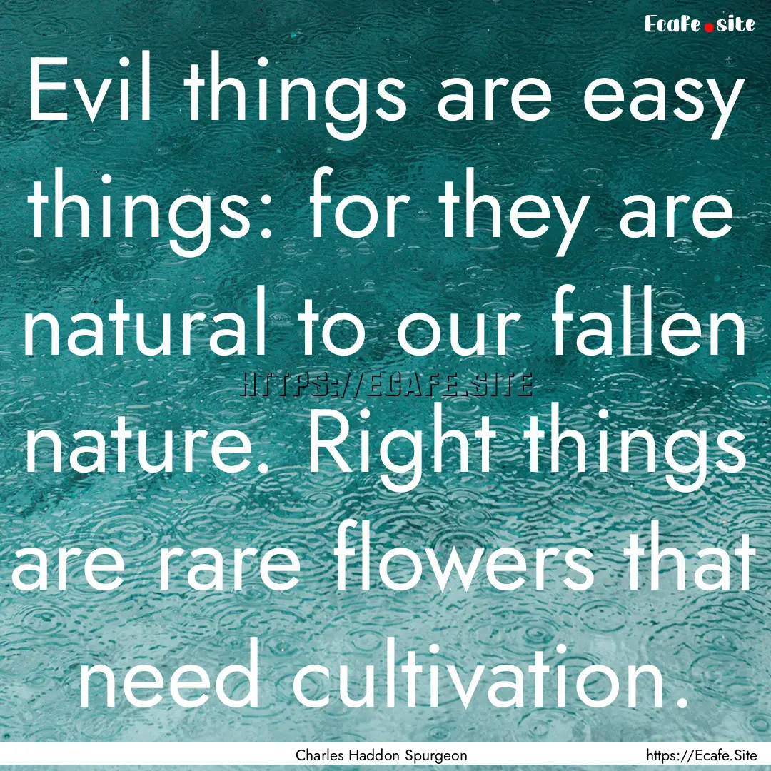 Evil things are easy things: for they are.... : Quote by Charles Haddon Spurgeon