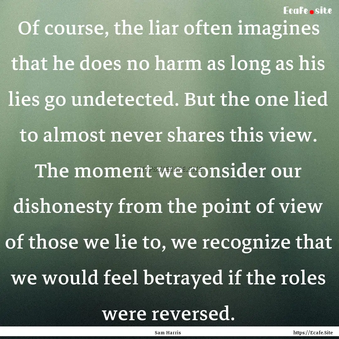 Of course, the liar often imagines that he.... : Quote by Sam Harris