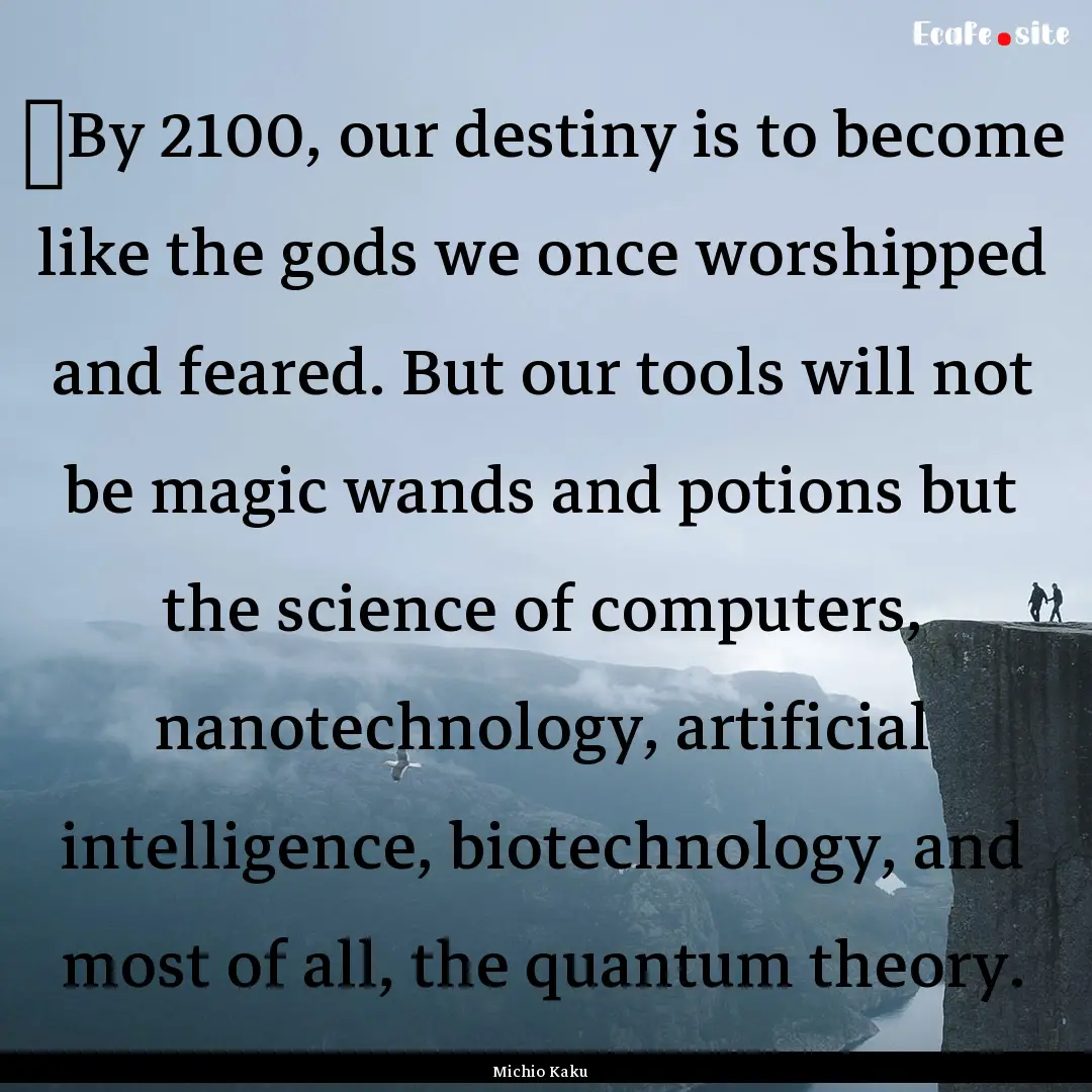 ‎By 2100, our destiny is to become like.... : Quote by Michio Kaku