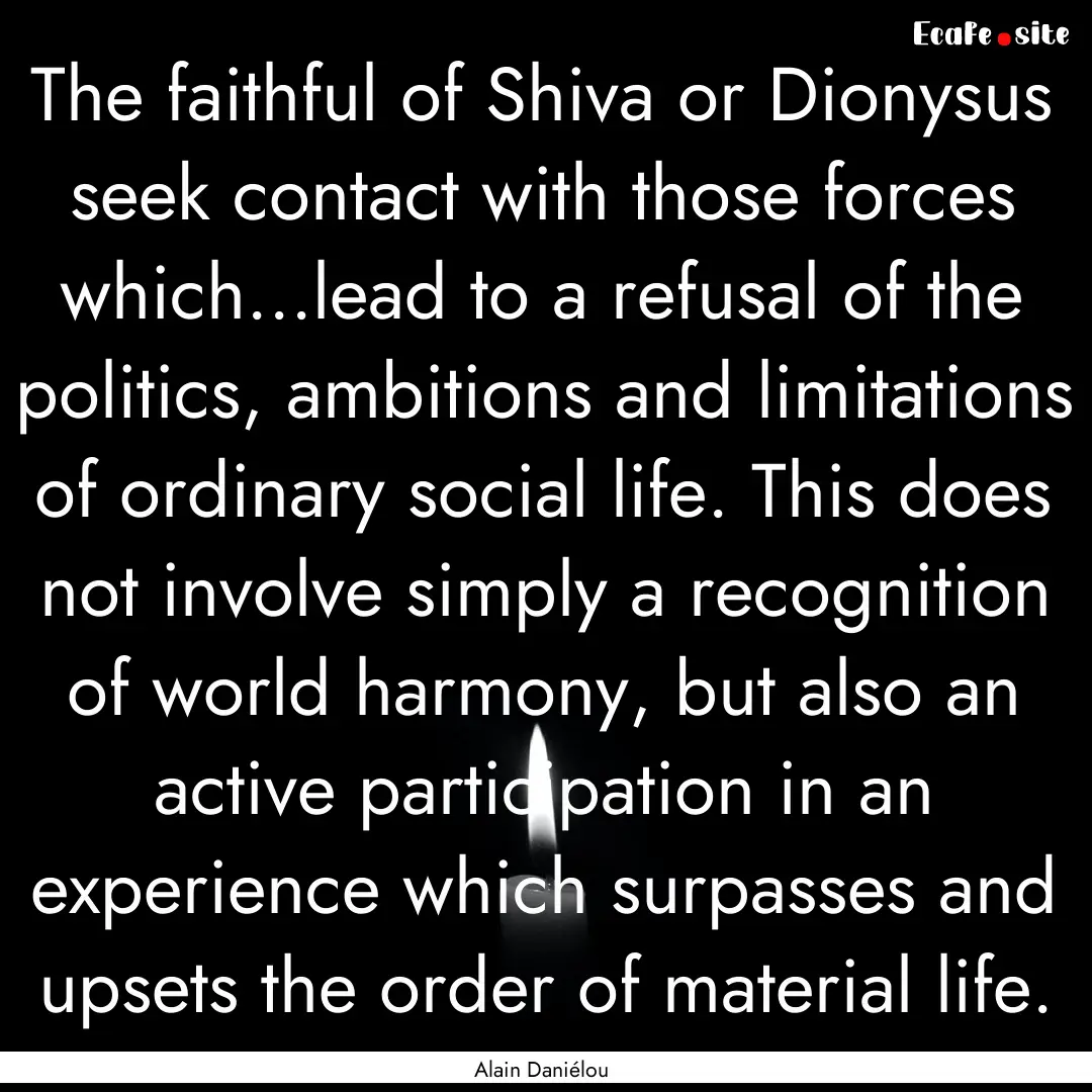 The faithful of Shiva or Dionysus seek contact.... : Quote by Alain Daniélou