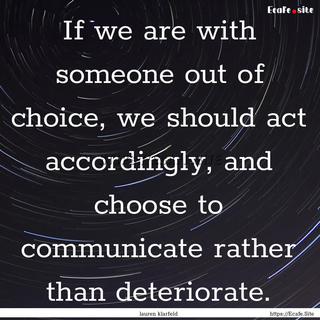 If we are with someone out of choice, we.... : Quote by lauren klarfeld