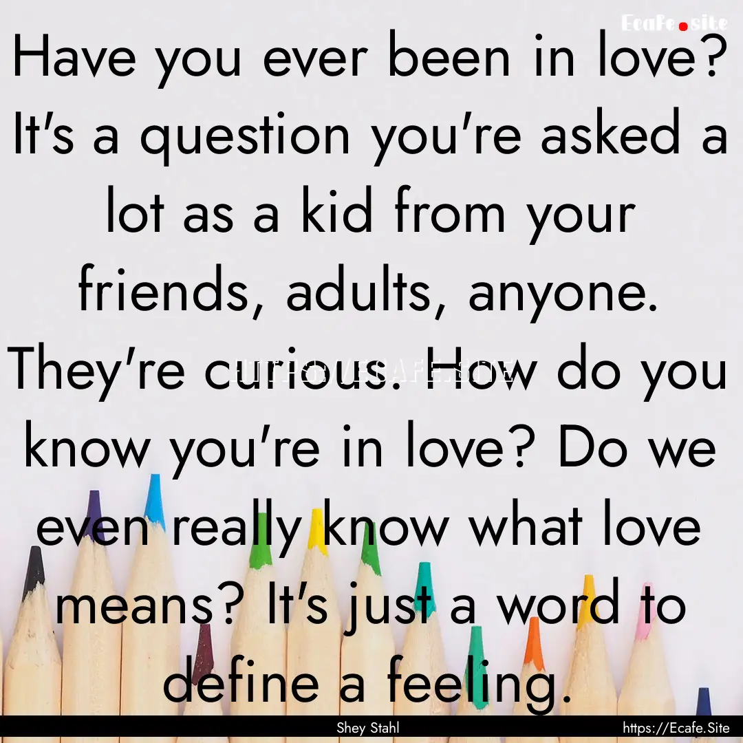 Have you ever been in love? It's a question.... : Quote by Shey Stahl