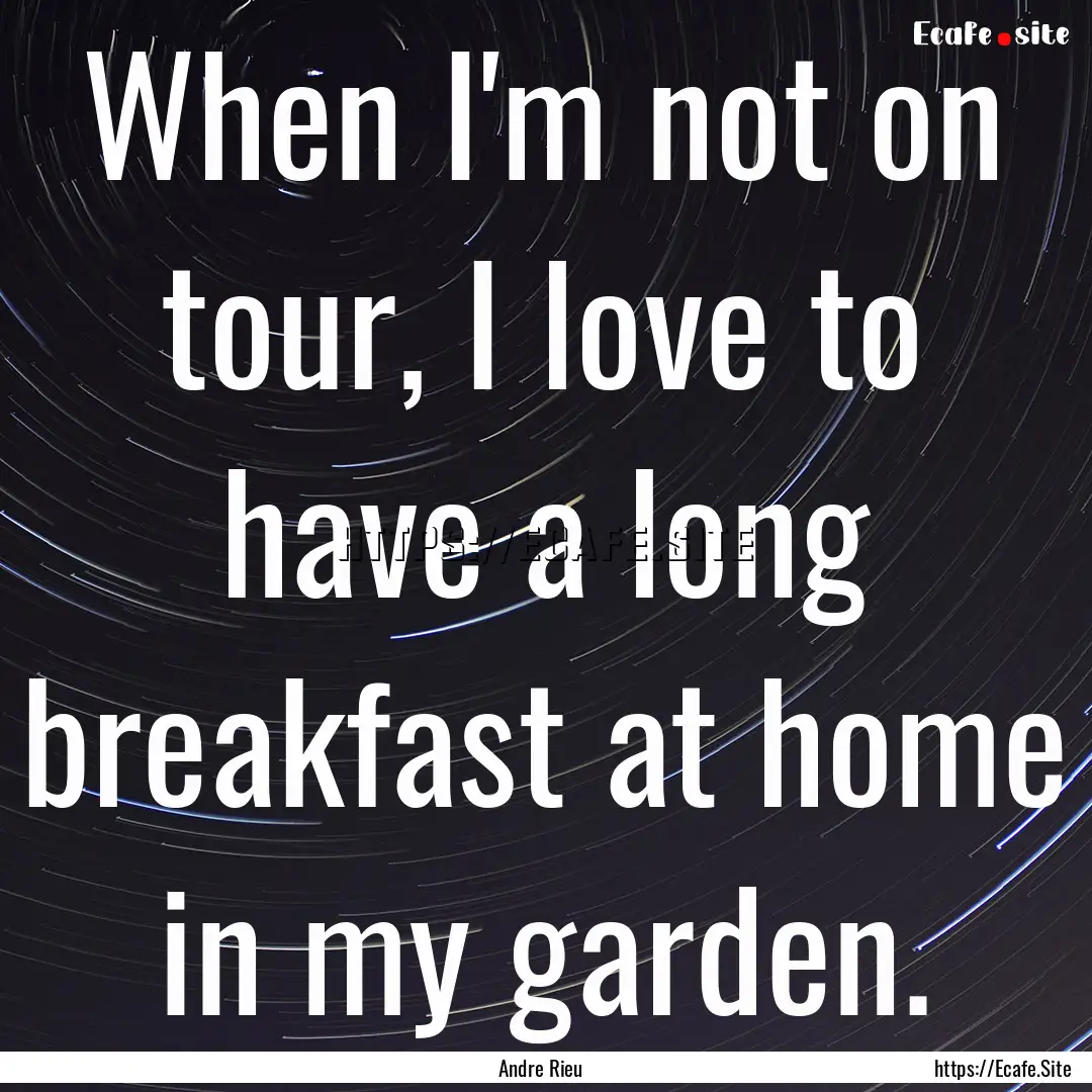 When I'm not on tour, I love to have a long.... : Quote by Andre Rieu