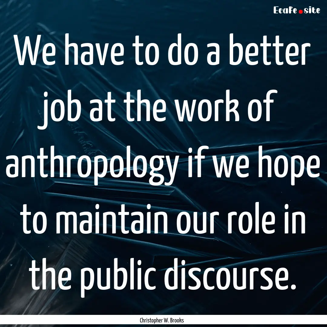 We have to do a better job at the work of.... : Quote by Christopher W. Brooks