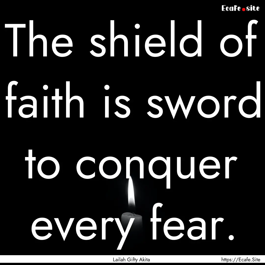 The shield of faith is sword to conquer every.... : Quote by Lailah Gifty Akita