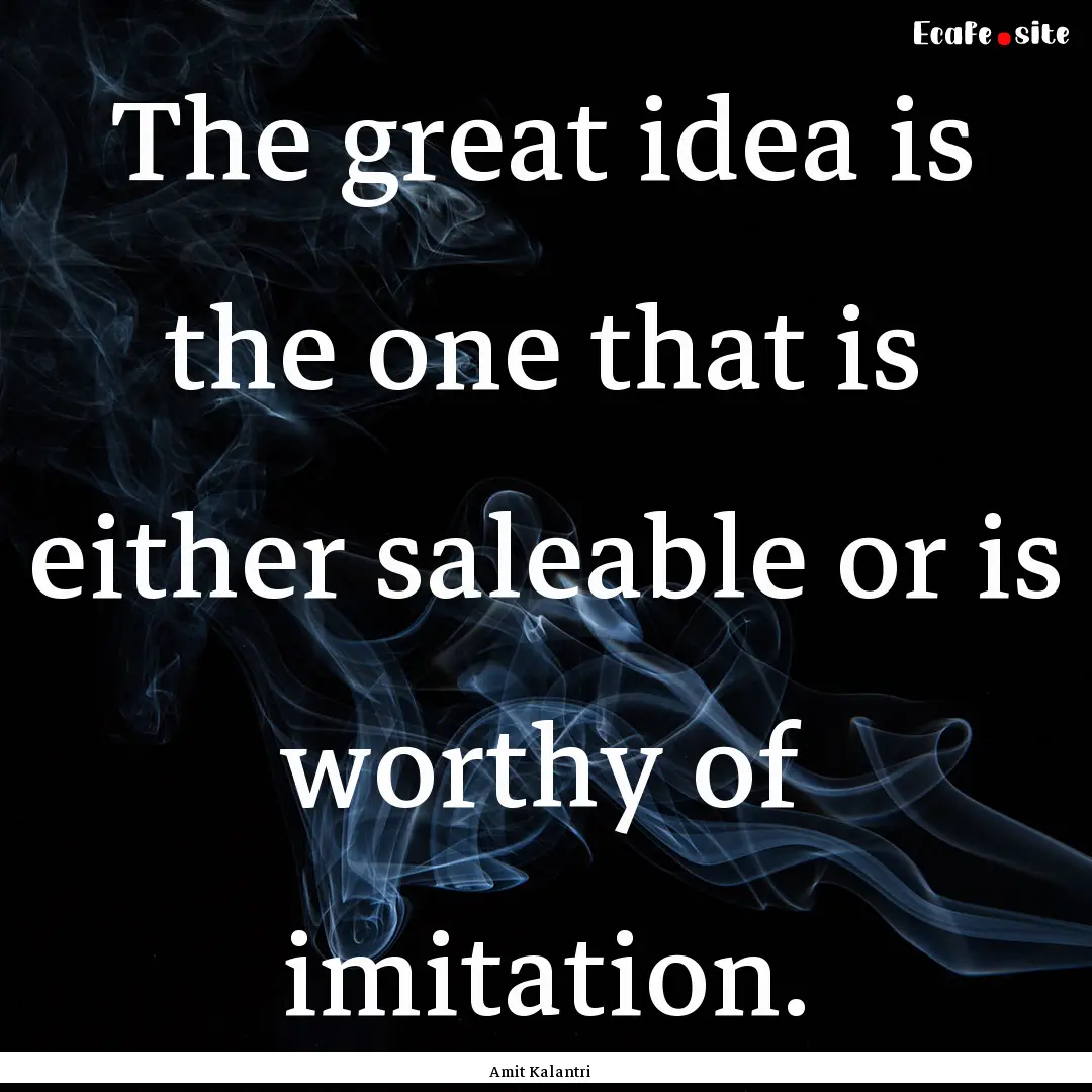 The great idea is the one that is either.... : Quote by Amit Kalantri