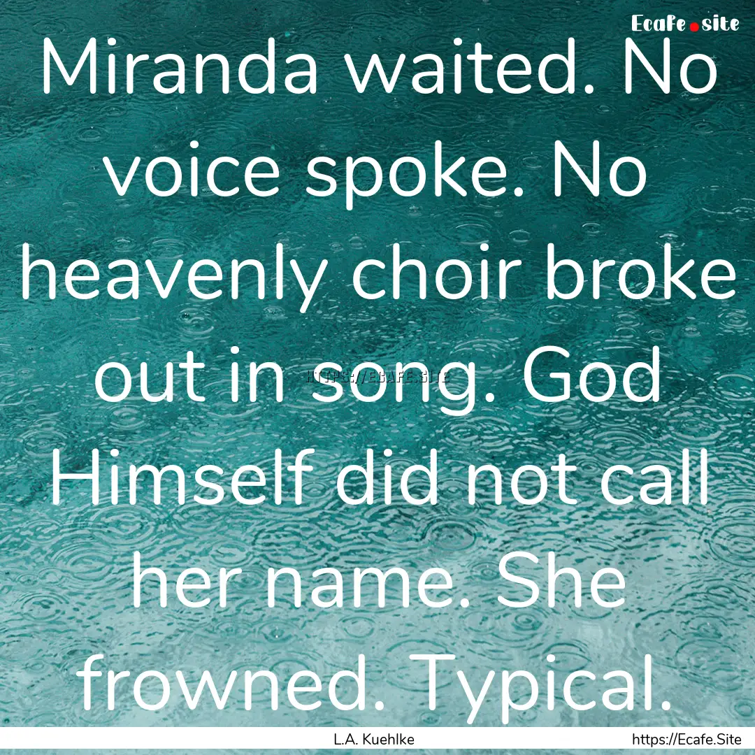 Miranda waited. No voice spoke. No heavenly.... : Quote by L.A. Kuehlke