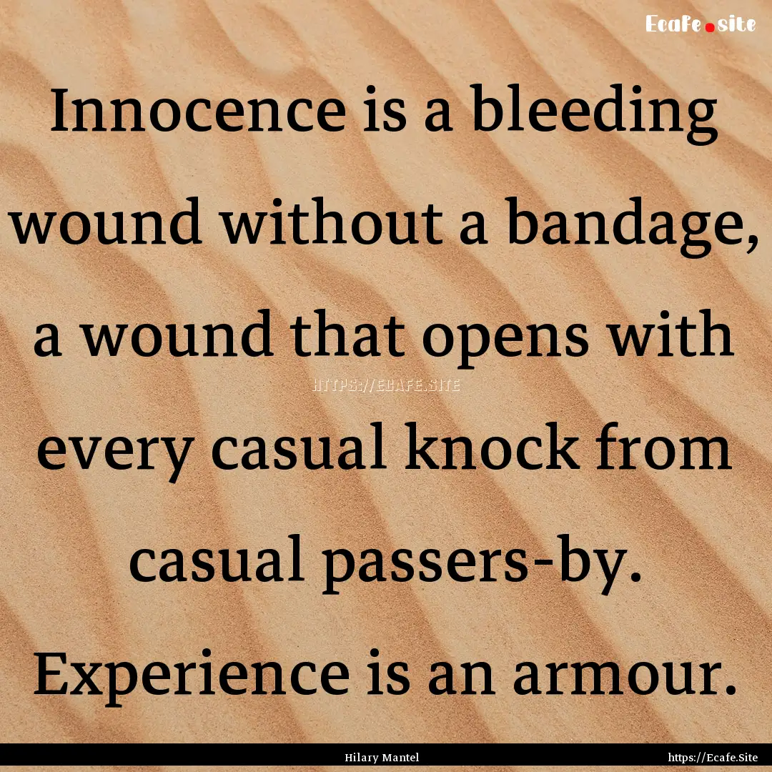 Innocence is a bleeding wound without a bandage,.... : Quote by Hilary Mantel