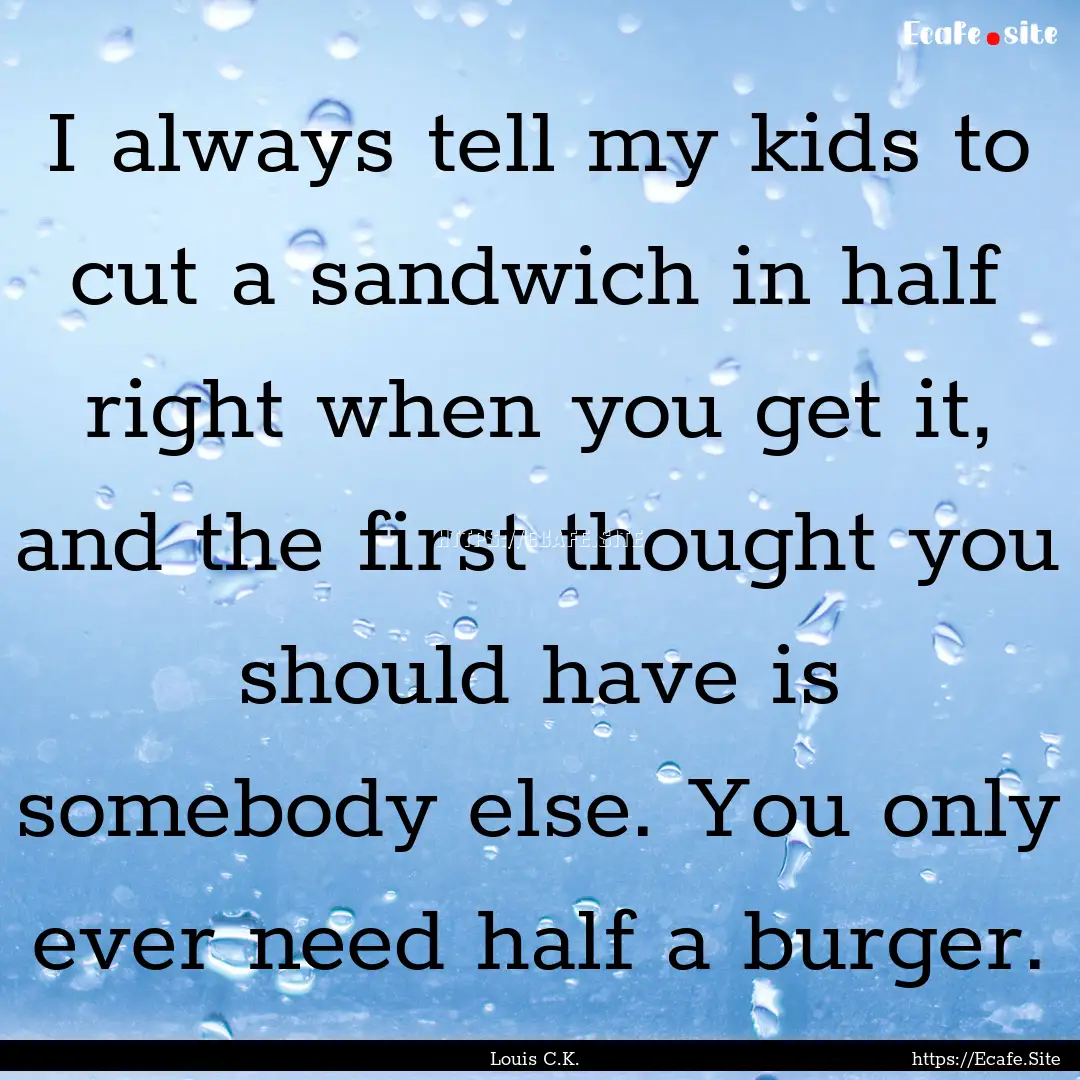 I always tell my kids to cut a sandwich in.... : Quote by Louis C.K.