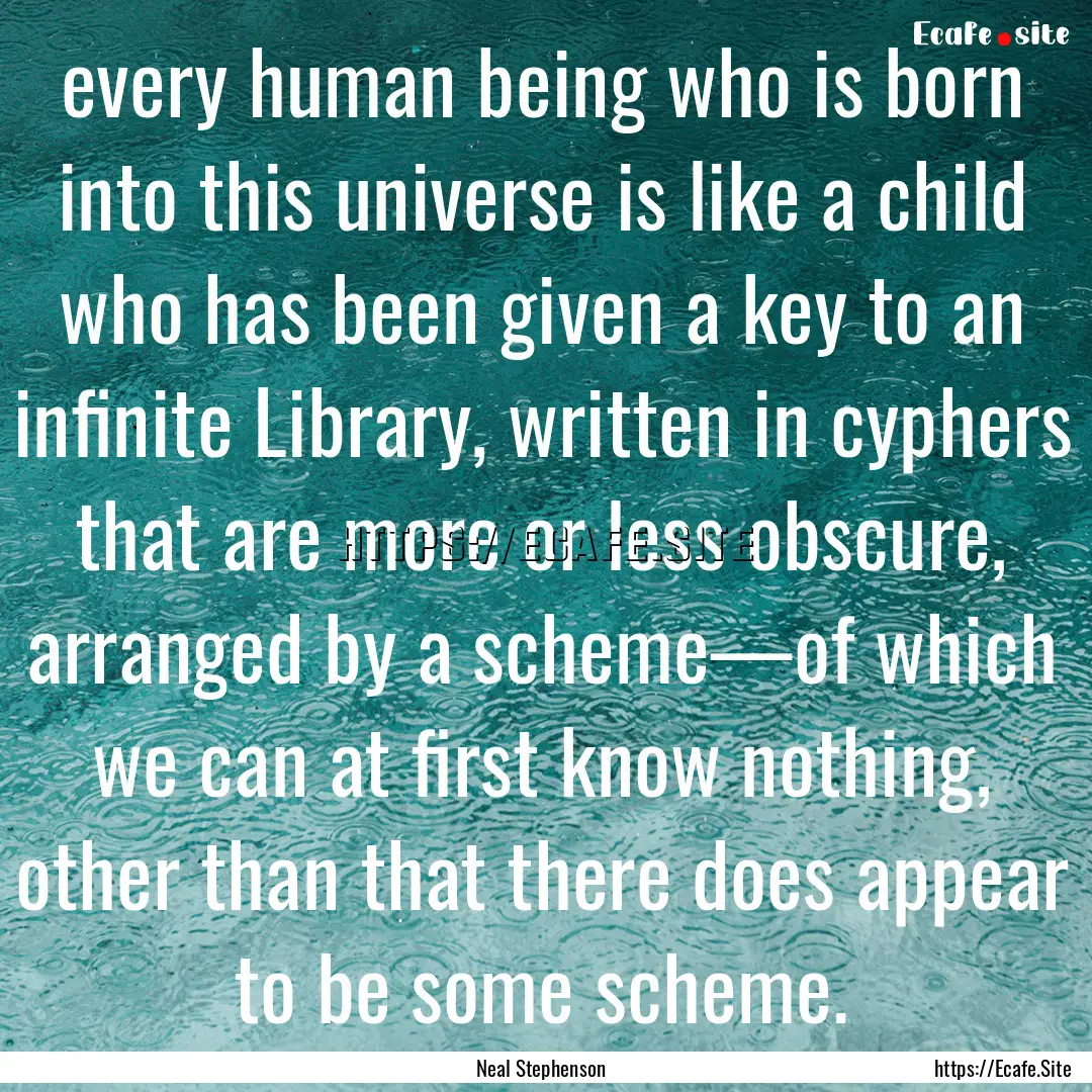 every human being who is born into this universe.... : Quote by Neal Stephenson