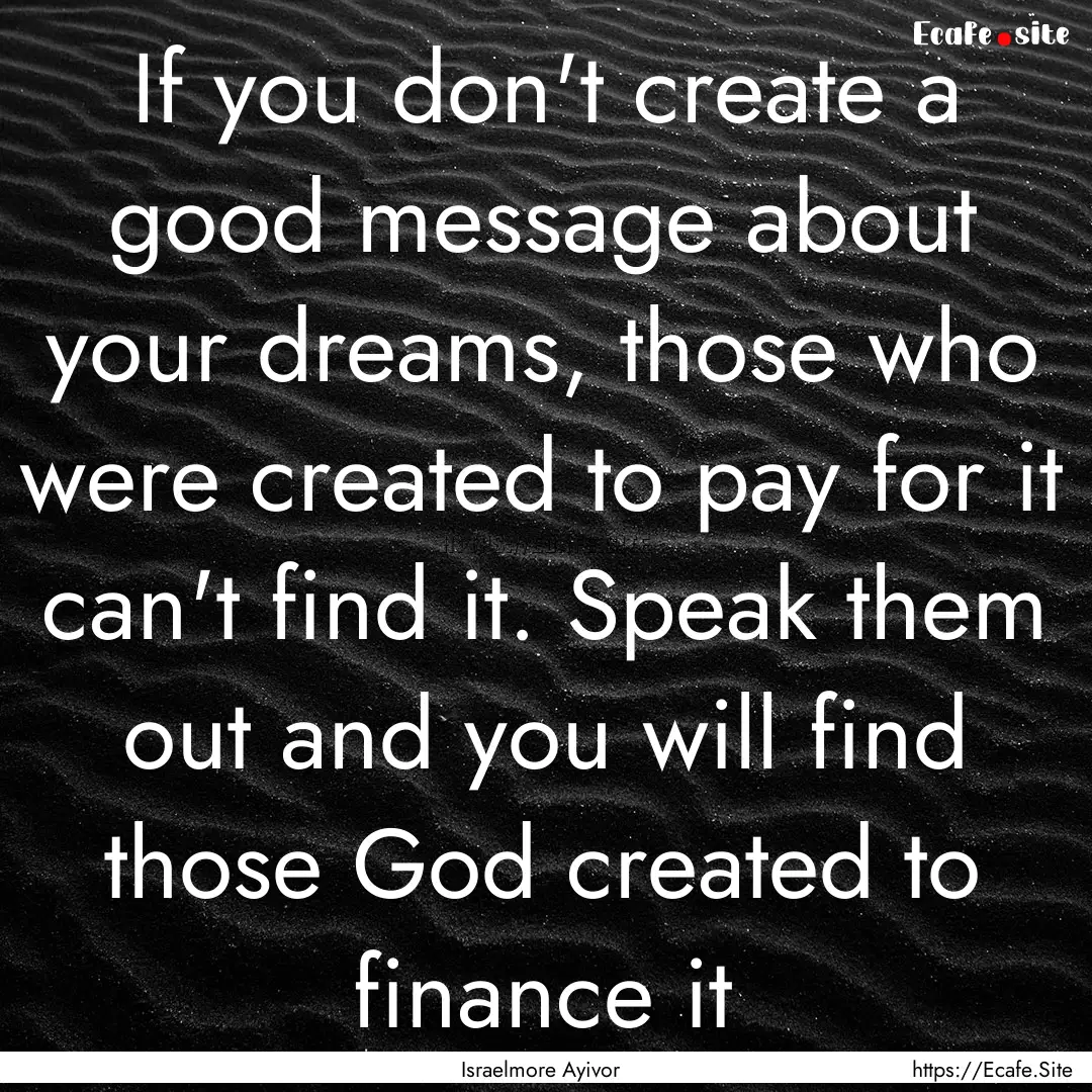 If you don't create a good message about.... : Quote by Israelmore Ayivor