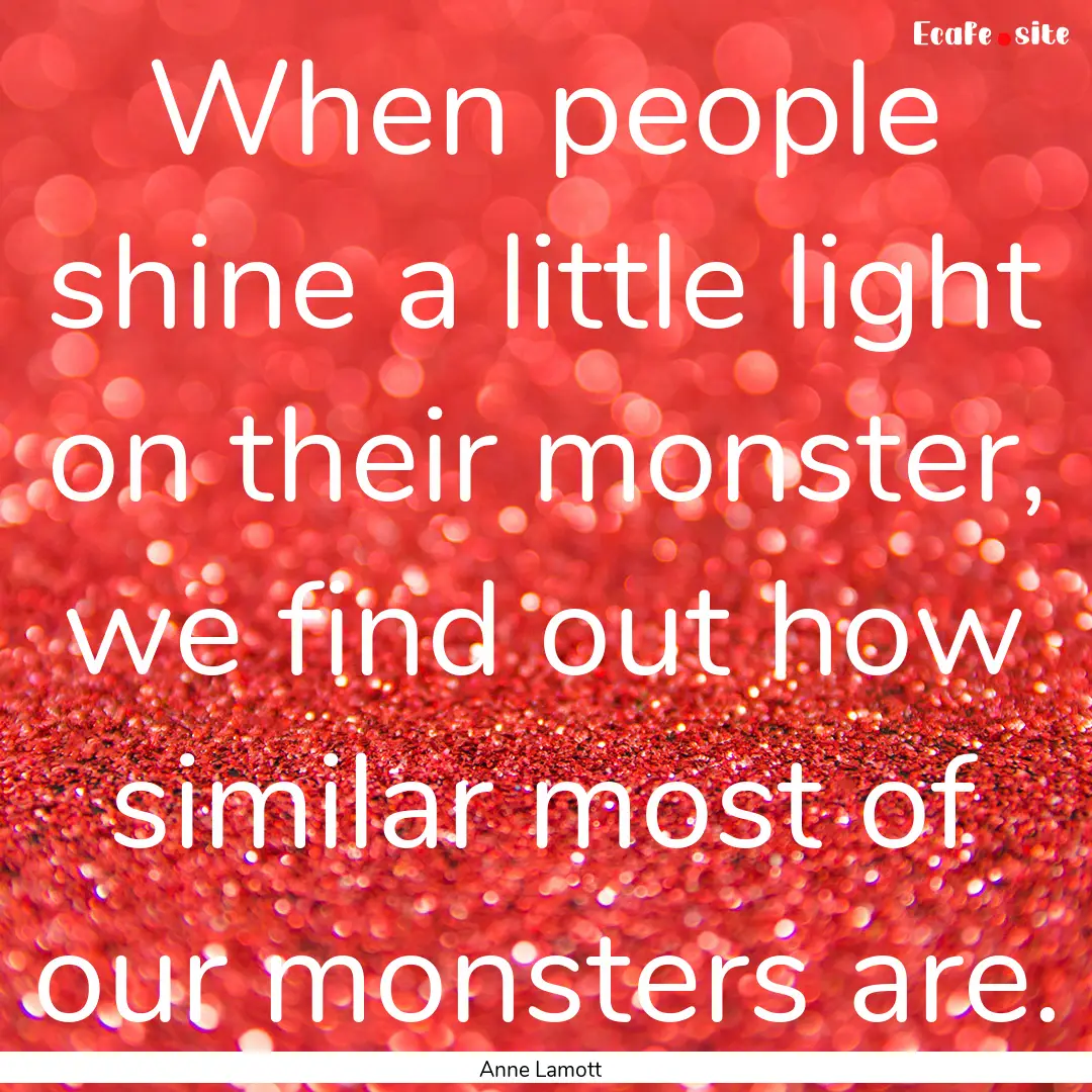 When people shine a little light on their.... : Quote by Anne Lamott