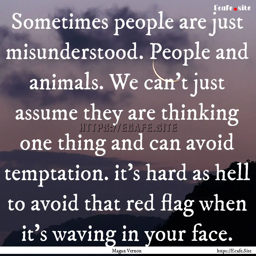 Sometimes people are just misunderstood..... : Quote by Magan Vernon