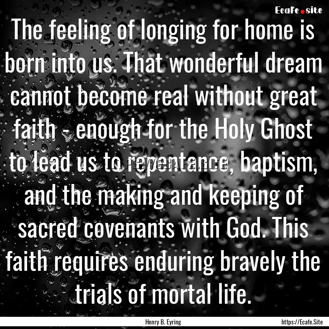 The feeling of longing for home is born into.... : Quote by Henry B. Eyring