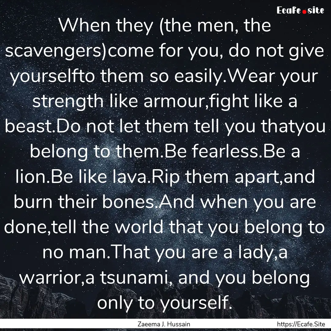 When they (the men, the scavengers)come for.... : Quote by Zaeema J. Hussain