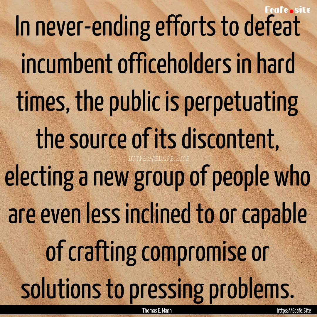 In never-ending efforts to defeat incumbent.... : Quote by Thomas E. Mann