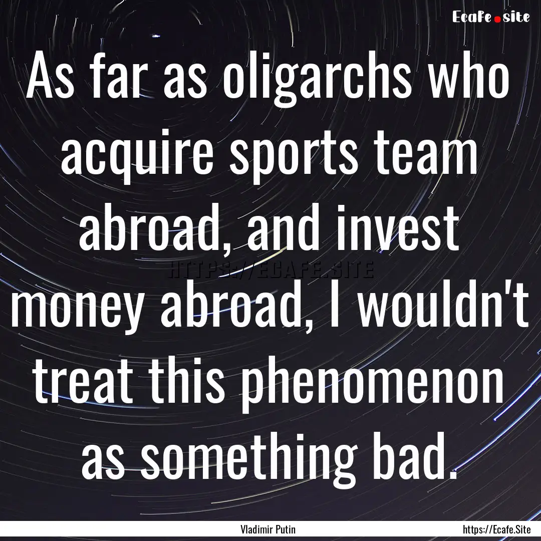 As far as oligarchs who acquire sports team.... : Quote by Vladimir Putin