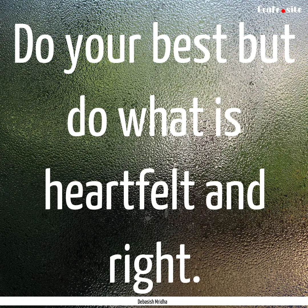 Do your best but do what is heartfelt and.... : Quote by Debasish Mridha