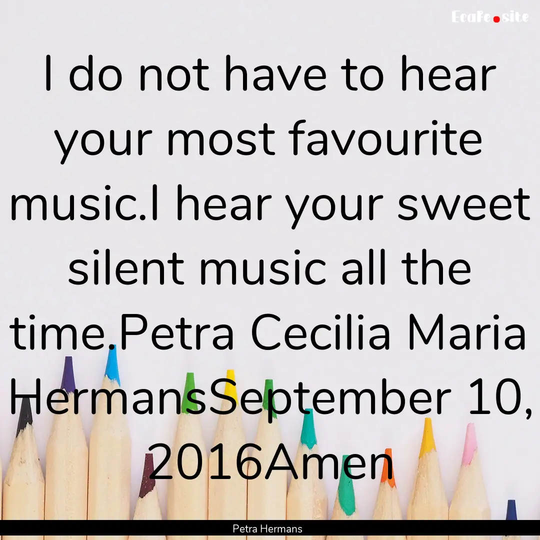 I do not have to hear your most favourite.... : Quote by Petra Hermans