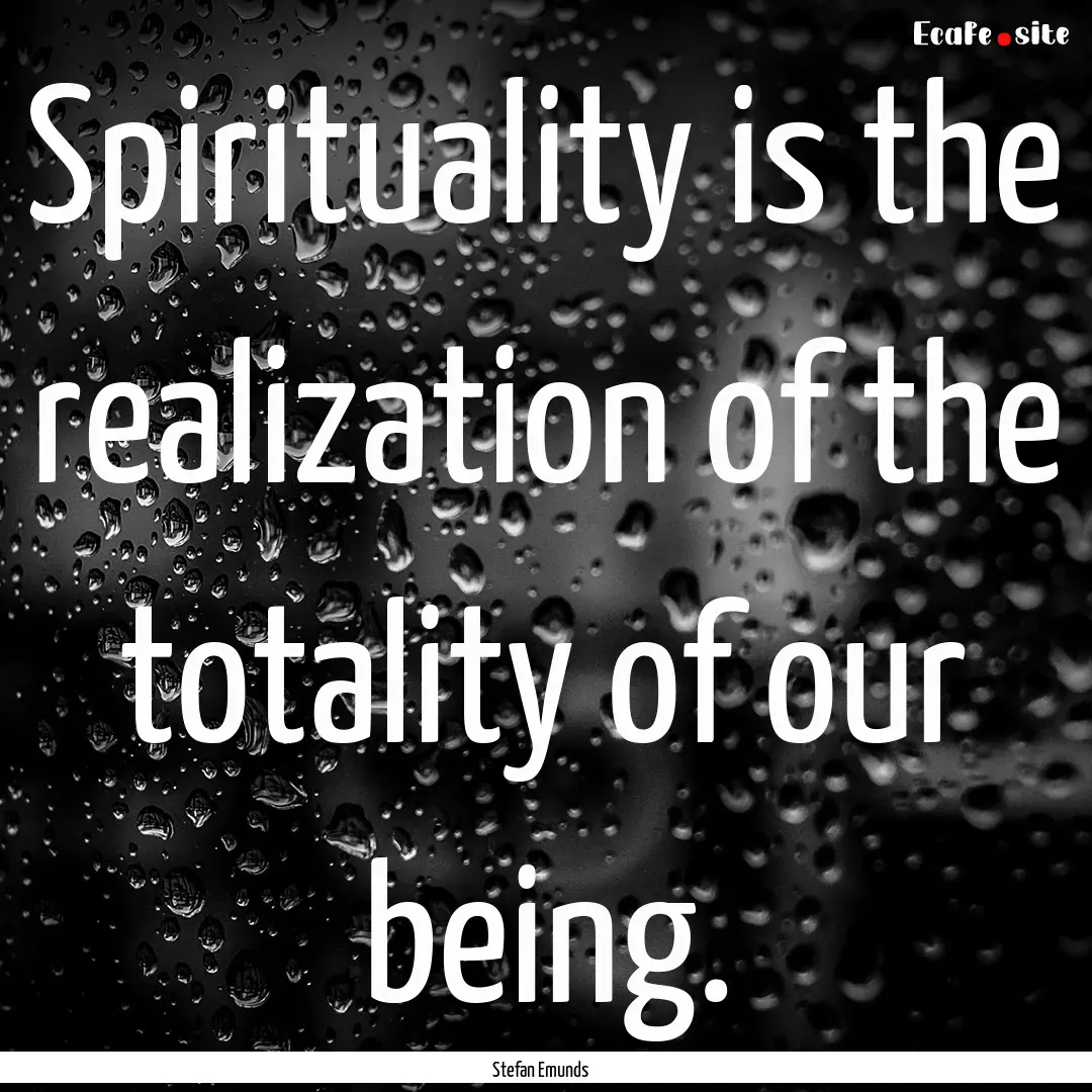 Spirituality is the realization of the totality.... : Quote by Stefan Emunds