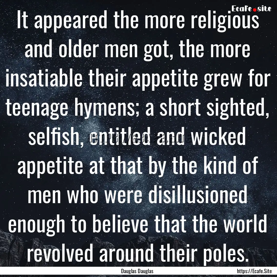 It appeared the more religious and older.... : Quote by Dauglas Dauglas