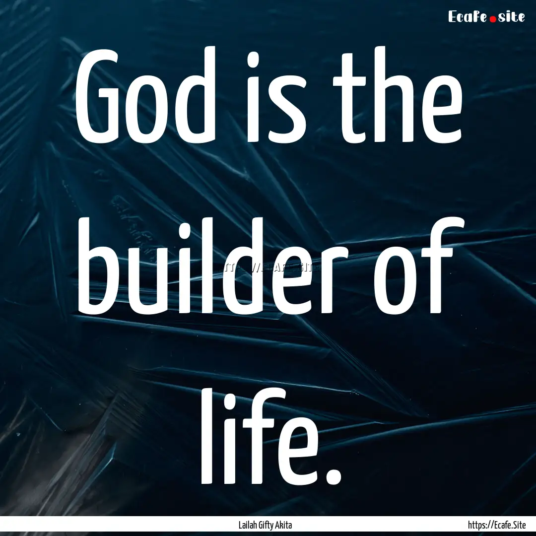 God is the builder of life. : Quote by Lailah Gifty Akita