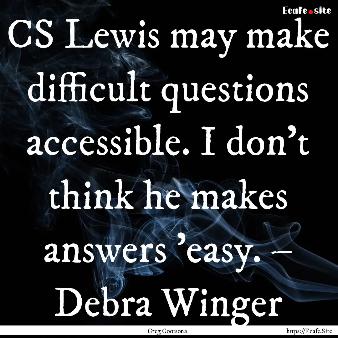 CS Lewis may make difficult questions accessible..... : Quote by Greg Cootsona