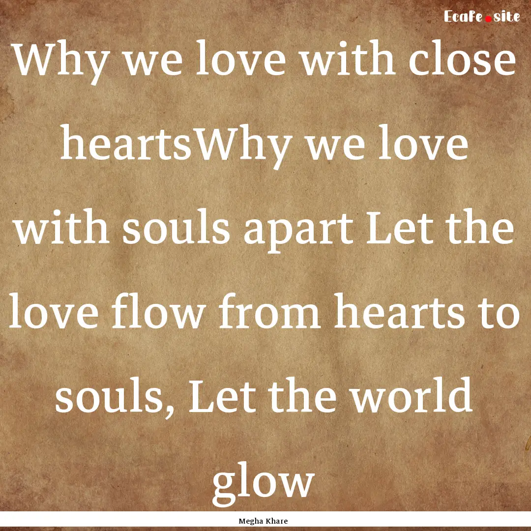 Why we love with close heartsWhy we love.... : Quote by Megha Khare