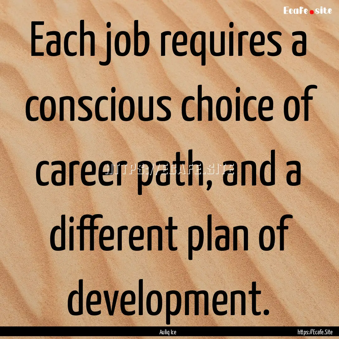 Each job requires a conscious choice of career.... : Quote by Auliq Ice