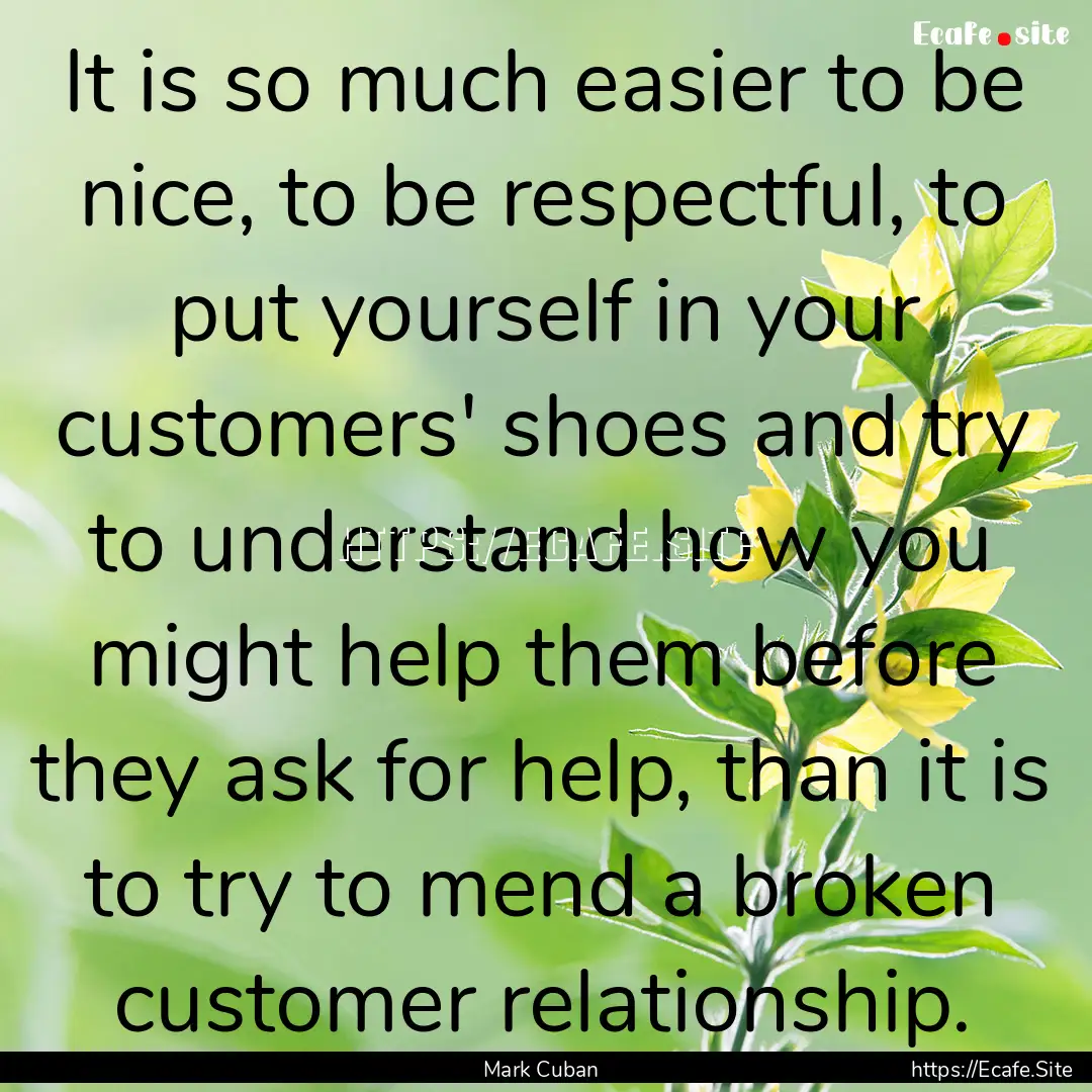 It is so much easier to be nice, to be respectful,.... : Quote by Mark Cuban