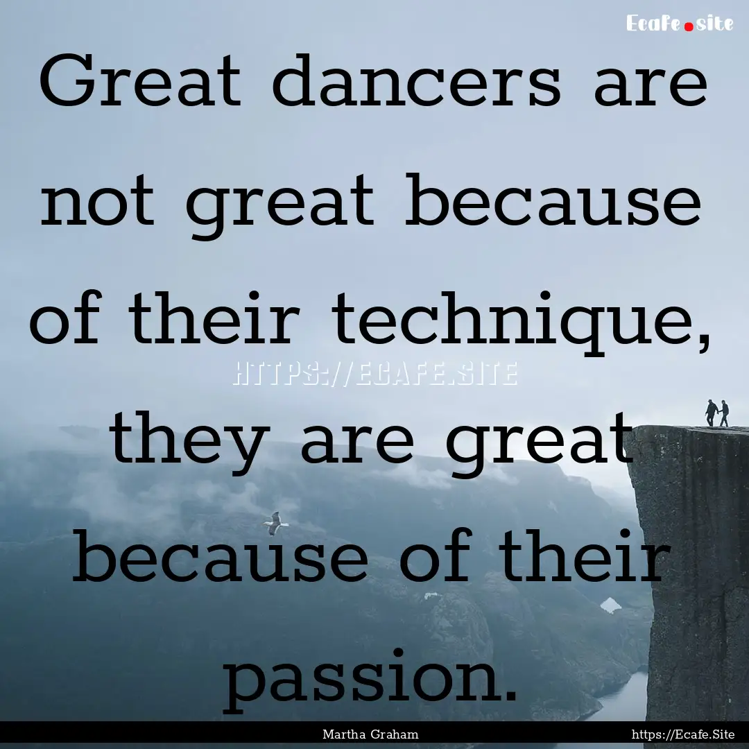 Great dancers are not great because of their.... : Quote by Martha Graham