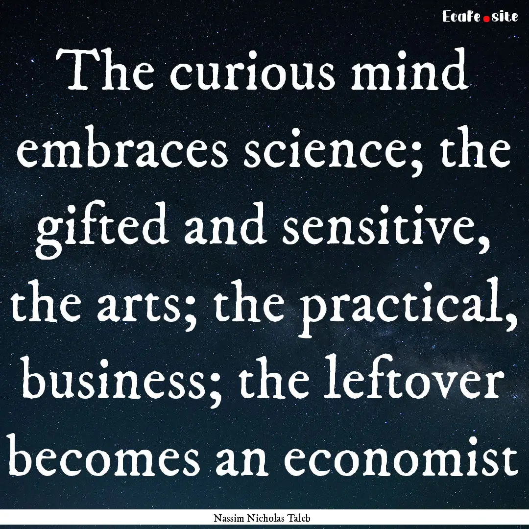 The curious mind embraces science; the gifted.... : Quote by Nassim Nicholas Taleb