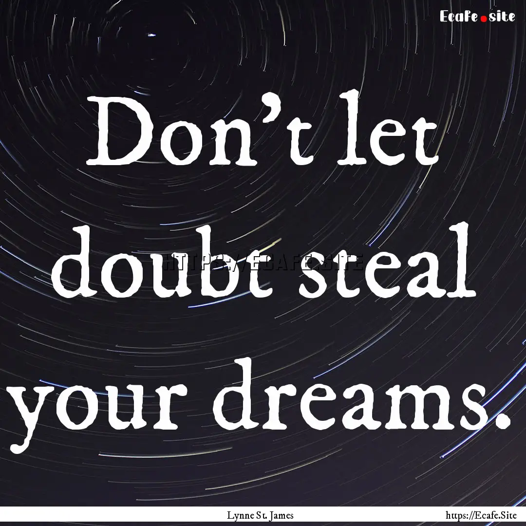 Don't let doubt steal your dreams. : Quote by Lynne St. James