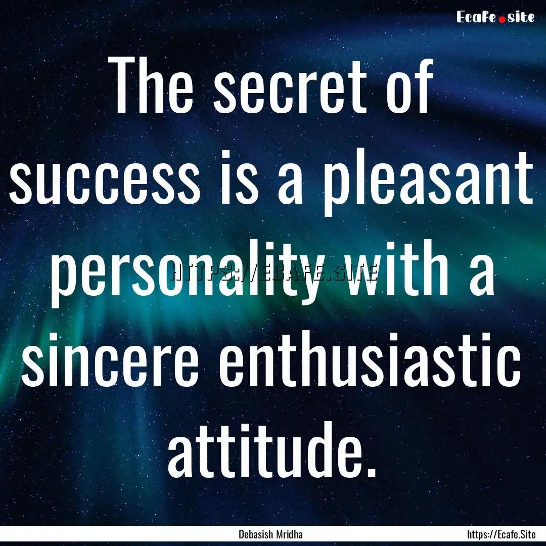 The secret of success is a pleasant personality.... : Quote by Debasish Mridha