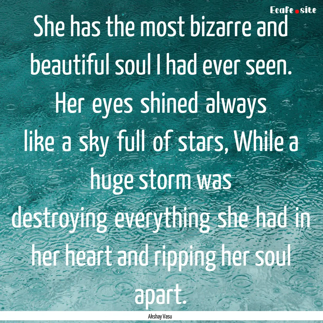 She has the most bizarre and beautiful soul.... : Quote by Akshay Vasu