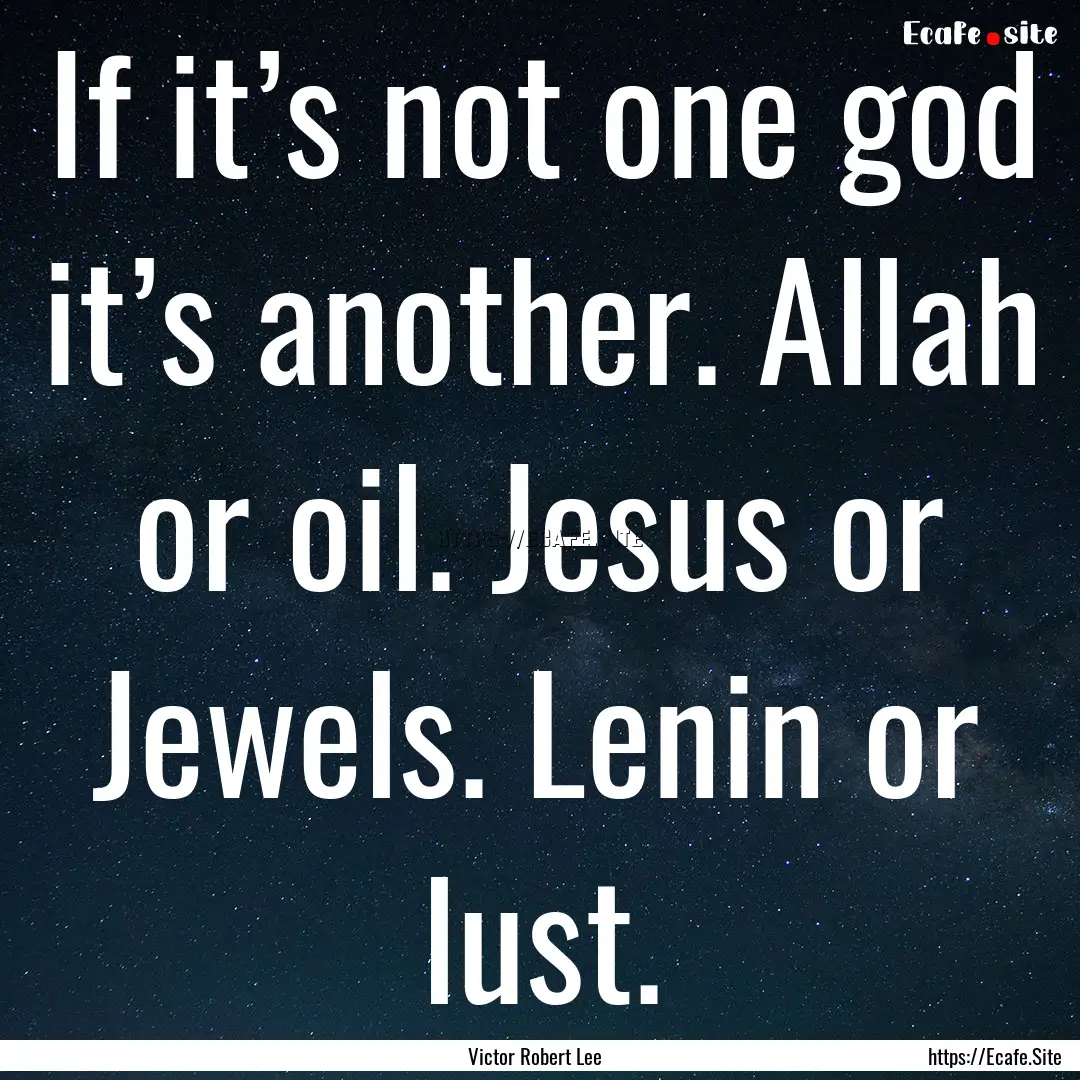 If it’s not one god it’s another. Allah.... : Quote by Victor Robert Lee