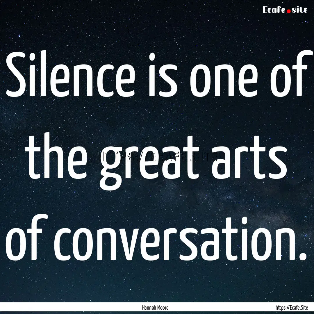 Silence is one of the great arts of conversation..... : Quote by Hannah Moore