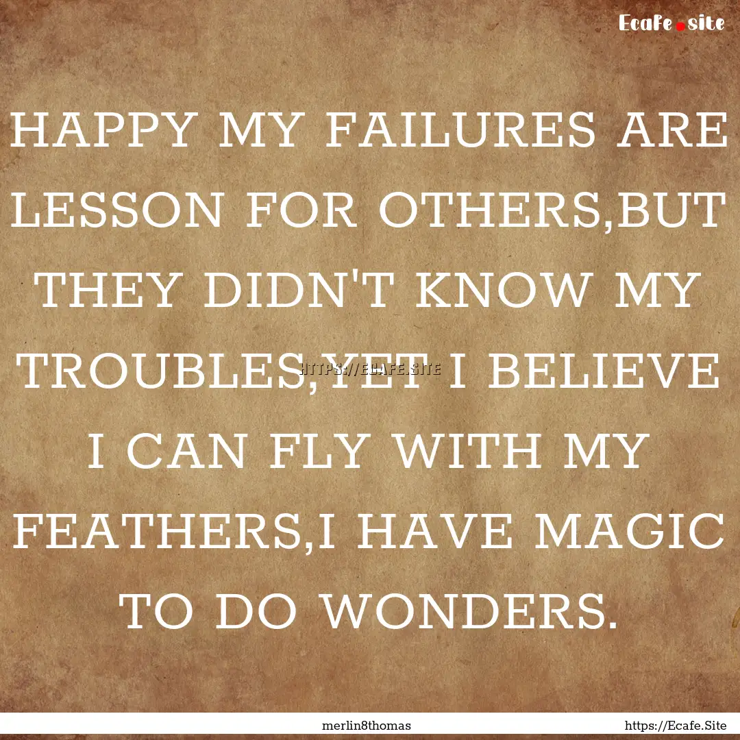 HAPPY MY FAILURES ARE LESSON FOR OTHERS,BUT.... : Quote by merlin8thomas